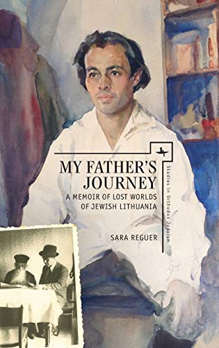 My Father's Journey: A Memoir of Lost Worlds of Jewish Lithuania (Studies in Orthodox Judaism)