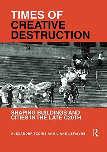 Times of Creative Destruction: Shaping Buildings and Cities in the late C20th