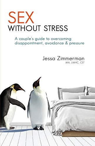 Sex Without Stress: A Couple's Guide to Overcoming Disappointment, Avoidance & Pressure