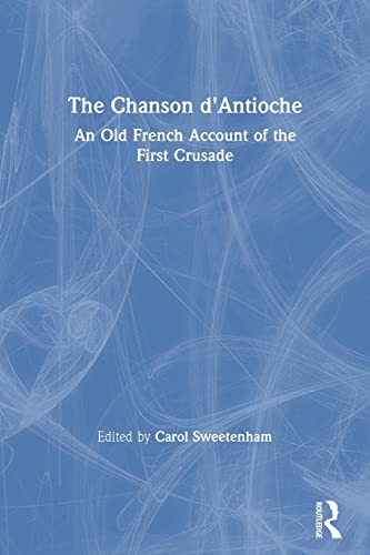 The Chanson d'Antioche: An Old French Account of the First Crusade (Crusade Texts in Translation)