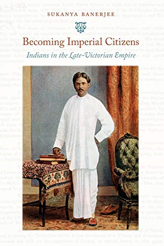 Becoming Imperial Citizens: Indians in the Late-Victorian Empire