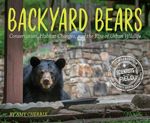 Backyard Bears: Conservation, Habitat Changes, and the Rise of Urban Wildlife (Scientists in the Field)