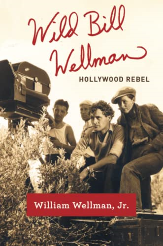 Wild Bill Wellman: Hollywood Rebel (Screen Classics)