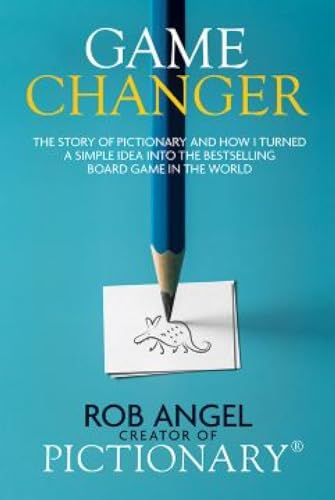 Game Changer: The Story of Pictionary and How I Turned a Simple Idea Into the Bestselling Board Game in the World: The Story of Pictionary and How I Turned a Simple Idea Into the Bestselling Board Game in the World