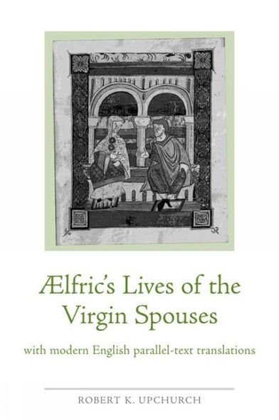 AElfric's Lives of the Virgin Spouses: With Modern English Parallel-Text Translations (Exeter Medieval Texts & Studies) (Exeter Medieval Texts and Studies)