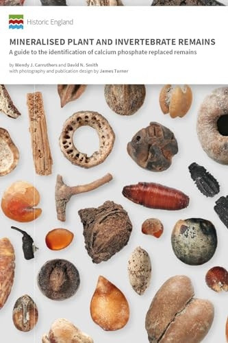 Mineralised Plant and Invertebrate Remains: A guide to the identification of calcium phosphate replaced remains (Historic England Guidance)