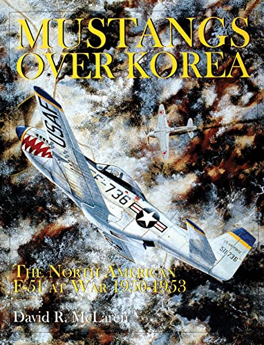 Mustangs Over Korea: The North American F-51 at War 1950-1953 (Schiffer Book for Collectors)