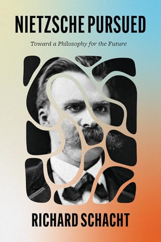 Nietzsche Pursued: Toward a  Philosophy for the Future