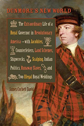 Dunmore's New World: The Extraordinary Life of a Royal Governor in Revolutionary America--with Jacobites, Counterfeiters...