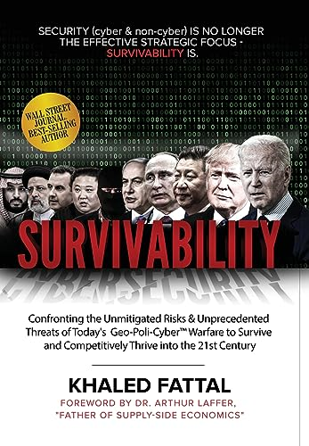 Survivability: Confronting the Unmitigated Risks & Unprecedented Threats of Today's Geo-Poli-Cyber (TM) Warfare to Survive and Competitively Thrive into the 21st Century