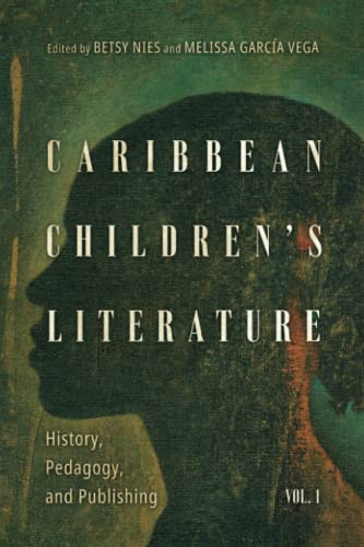 Caribbean Children's  Literature, Volume 1:  History, Pedagogy, and  Publishing (Children's  Literature Association  Series)
