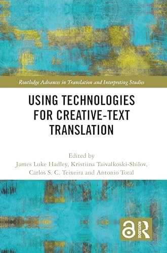 Using Technologies for Creative-Text Translation (Routledge Advances in Translation and Interpreting Studies)