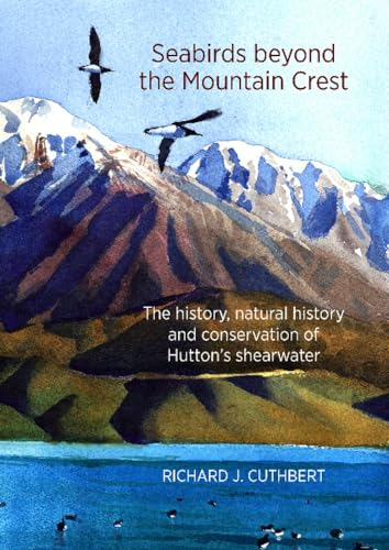Seabirds Beyond the Mountain Crest: The History, Natural History and Conservation of Hutton's Shearwater