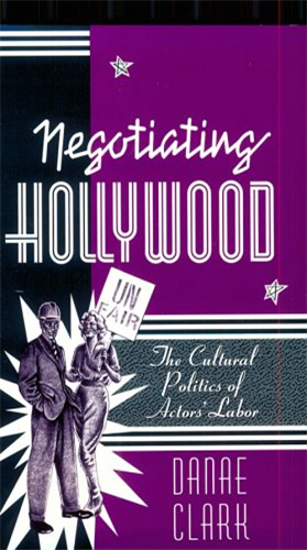 Negotiating Hollywood : The Cultural Politics of Actors& Labor