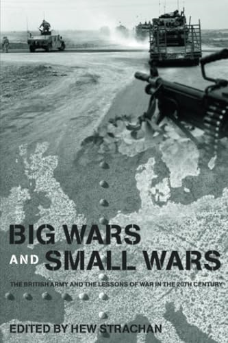 Big Wars and Small Wars: The British Army and the Lessons of War in the 20th Century