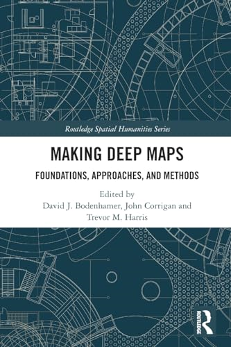 Making Deep Maps: Foundations, Approaches, and Methods (Routledge Spatial Humanities Series)