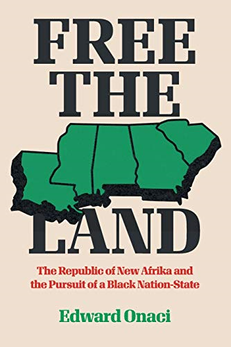 Free the Land: The Republic of New Afrika and the Pursuit of a Black Nation-State (Justice, Power and Politics)