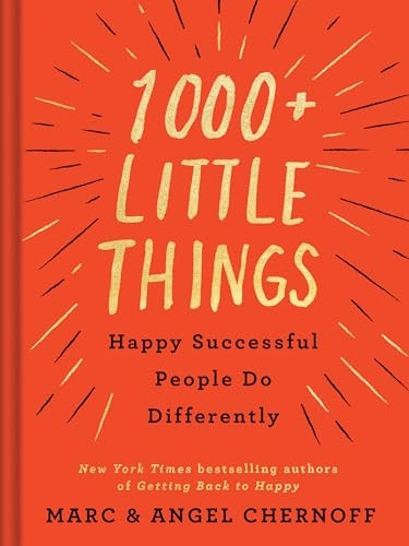 1000+ Little Things Happy Successful People Do Differently: Change Your Thoughts, Change Your Reality, and Turn Your Trials into Triumphs