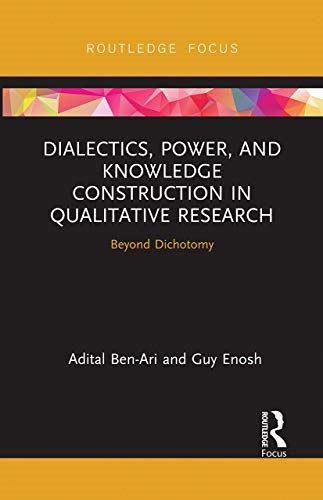 Dialectics, Power, and Knowledge Construction in Qualitative Research: Beyond Dichotomy (Routledge Advances in Research Methods)