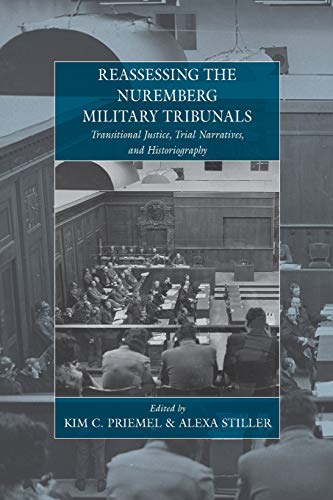 Reassessing the Nuremberg Military Tribunals: Transitional Justice, Trial Narratives, and Historiography (War...