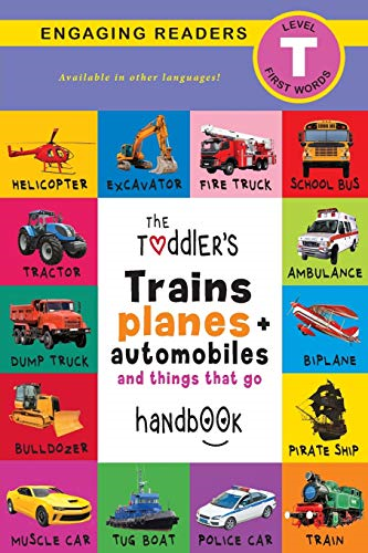 The Toddler's Trains, Planes, and Automobiles and Things That Go Handbook: Pets, Aquatic, Forest, Birds, Bugs, Arctic, Tropical, Underground, Animals on Safari, and Farm Animals (Engaging Readers, Level T)