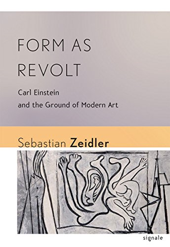 Form as Revolt: Carl Einstein and the Ground of Modern Art (Signale: Modern German Letters, Cultures, and Thought)