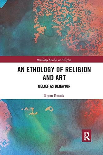 An Ethology of Religion and Art: Belief as Behavior (Routledge Studies in Religion)