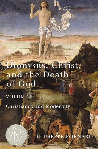 Dionysus, Christ, and the Death of God, Volume 2: Christianity and Modernity (Studies in Violence, Mimesis, and Culture)