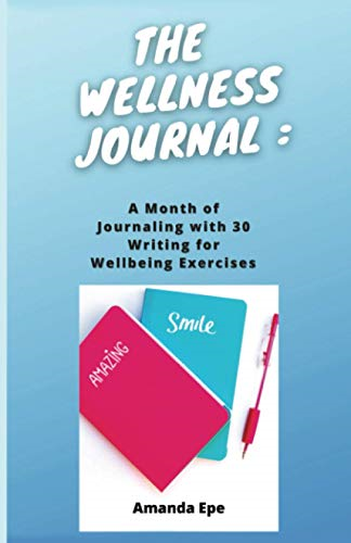 THE WELLNESS JOURNAL: A Month of Journaling with 30 Writing for Wellbeing Exercises
