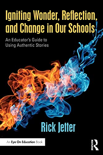 Igniting Wonder, Reflection,  and Change in Our Schools: An Educator's Guide to Using Authentic Stories