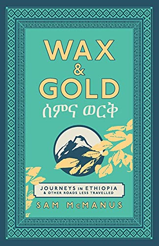 Wax and Gold: Journeys in Ethiopia and other roads less travelled