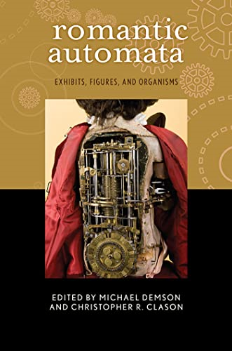 Romantic Automata: Exhibits, Figures, and Organisms (Transits: Literature, Thought & Culture 1650-1850)