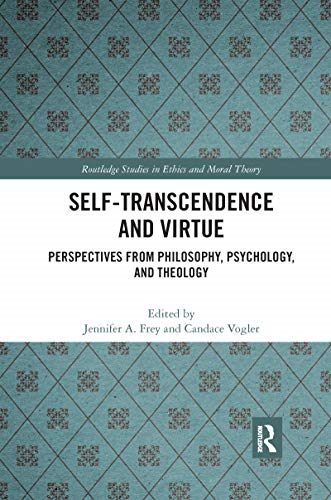 Self-Transcendence and Virtue: Perspectives from Philosophy, Psychology, and Theology (Routledge Studies in Ethics and Moral Theory)