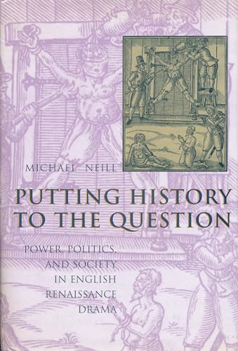 Putting History to the Question: Power, Politics, and Society in English Renaissance Drama