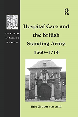Hospital Care and the British Standing Army, 1660-1714 (The History of Medicine in Context)