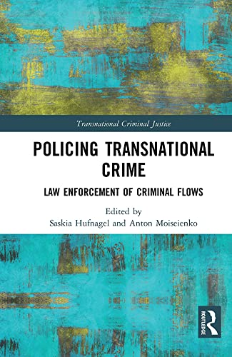 Policing Transnational Crime: Law Enforcement of Criminal Flows (Transnational Criminal Justice)