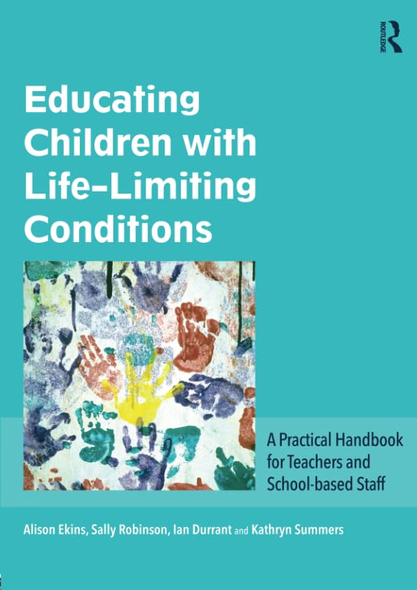 Educating Children with Life-Limiting Conditions: A Practical Handbook for Teachers and School-Based Staff