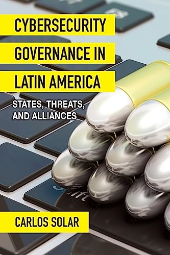 Cybersecurity Governance in  Latin America: States,  Threats, and Alliances  (SUNY series in Ethics and  the Challenges of  Contemporary Warfare)