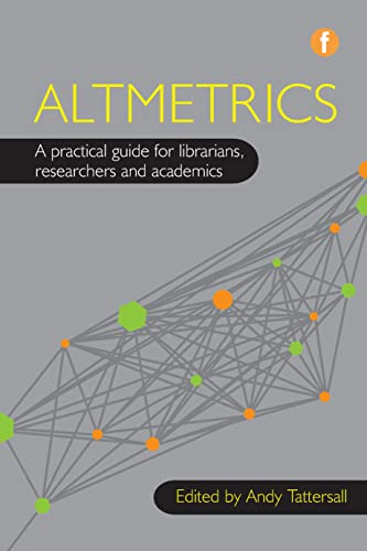 Altmetrics : A Practical Guide for Librarians, Researchers and Academics