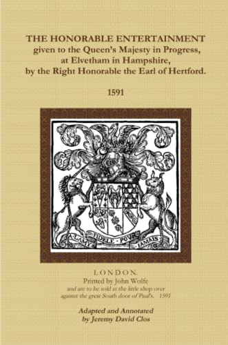 The Honorable Entertainment Given to the Queen's Majesty in Progress, at Elvetham in Hampshire, by the Right Honorable, the Earl of Hertford.