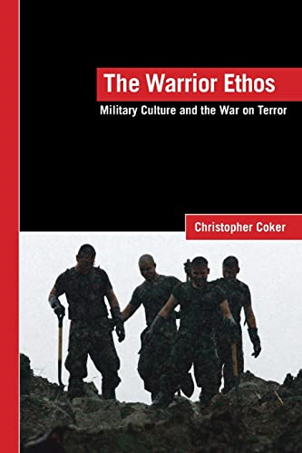 The Warrior Ethos: Military Culture and the War on Terror (LSE International Studies): Military Culture and the War on Terror (LSE International Studies Series)