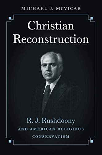 Christian Reconstruction: R.J. Rushdoony and American Religious Conservatism