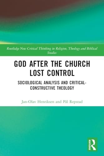 God After the Church Lost Control: Sociological Analysis and Critical-Constructive Theology (Routledge New Critical Thinking in Religion, Theology and Biblical Studies)