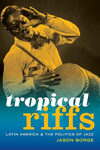 Tropical Riffs: Latin America and the Politics of Jazz