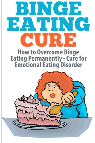 Binge Eating Cure: How to Overcome Binge Eating Permanently