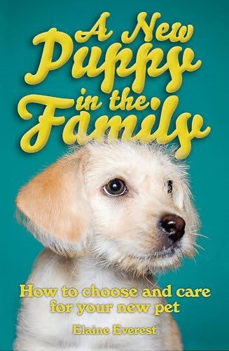 A New Puppy in the Family: How to Choose and Care for Your New Pet