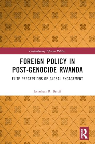 Foreign Policy in Post-Genocide Rwanda: Elite Perceptions of Global Engagement (Contemporary African Politics)