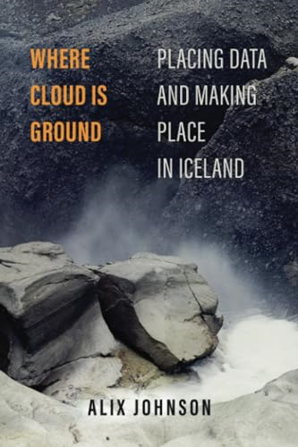 Where Cloud Is Ground: Placing Data and Making Place in Iceland (Atelier: Ethnographic Inquiry in the Twenty-First Century)