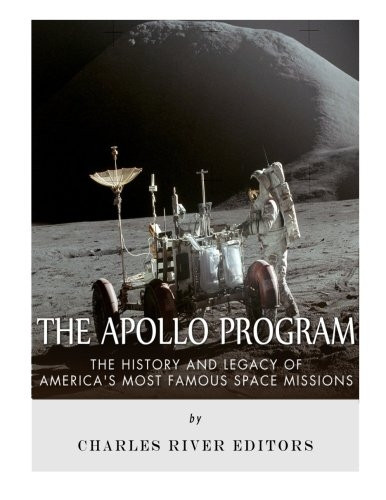 The Apollo Program: The History and Legacy of America's Most Famous Space Missions