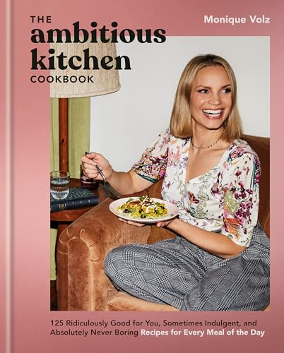 The Ambitious Kitchen  Cookbook: 125 Ridiculously  Good for You, Sometimes  Indulgent, and Absolutely  Never Boring Recipes for  Every Meal of the Day